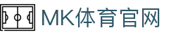 mk体育APP下载 · 官方赛事客户端极速体验